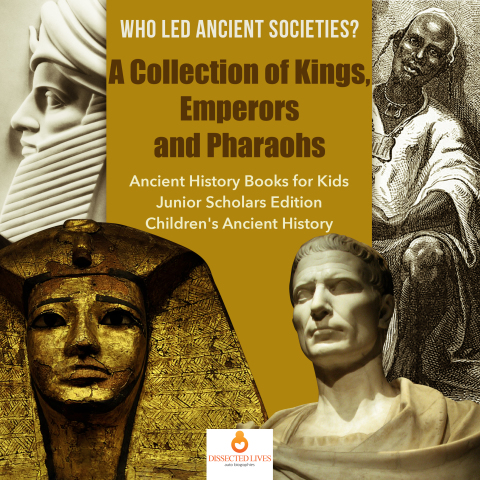 Cover image for book Who Led Ancient Societies? A Collection of Kings,Emperors and Pharaohs | Ancient History Books for Kids Junior Scholars Edition | Children's Ancient History