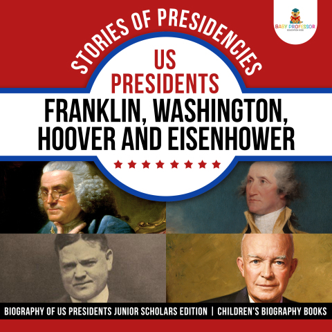 Cover image for book Stories of Presidencies : US Presidents Franklin, Washington, Hoover and Eisenhower | Biography of US Presidents Junior Scholars Edition | Children's Biography Books