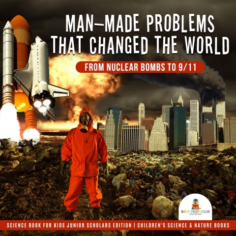 Cover image for book Man-Made Problems that Changed the World : From Nuclear Bombs to 9/11 | Science Book for Kids Junior Scholars Edition | Children's Science & Nature Books