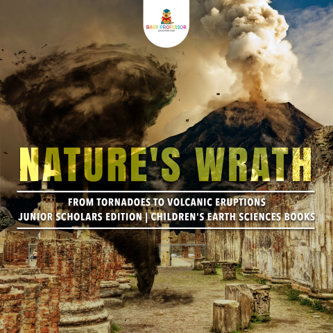 Cover image for book Nature's Wrath : From Tornadoes to Volcanic Eruptions | Junior Scholars Edition | Children's Earth Sciences Books