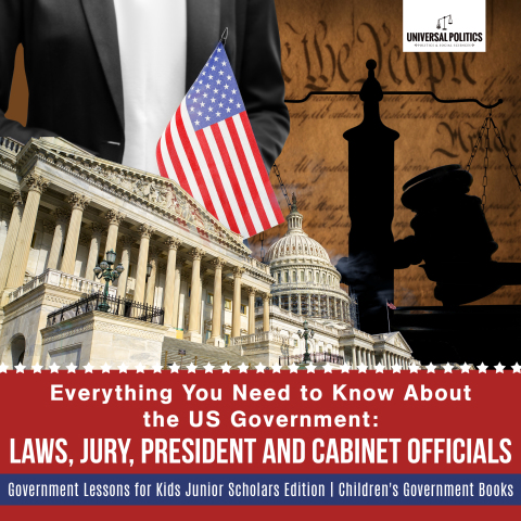 Cover image for book Everything You Need to Know About the US Government : Laws, Jury, President and Cabinet Officials | Government Lessons for Kids Junior Scholars Edition | Children's Government Books
