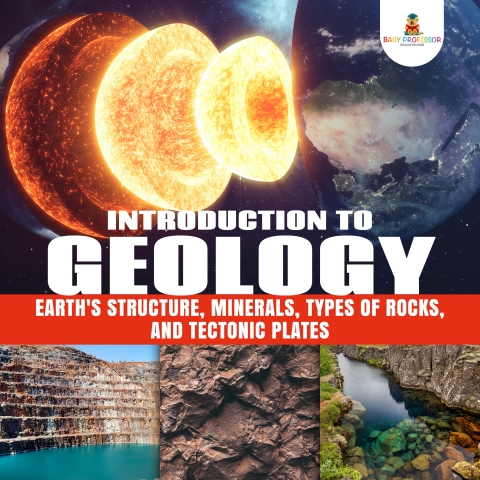 Cover image for book Introduction to Geology : Earth's Structure, Minerals, Types of Rocks, and Tectonic Plates | Geology Book for Kids Junior Scholars Edition | Children's Earth Sciences Books