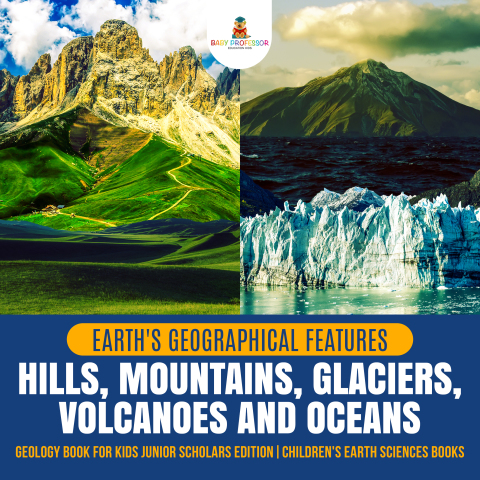 Cover image for book Earth's Geographical Features : Hills, Mountains, Glaciers, Volcanoes and Oceans | Geology Book for Kids Junior Scholars Edition | Children's Earth Sciences Books