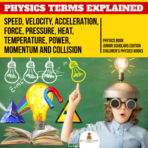 Cover image for book Physics Terms Explained : Speed, Velocity, Acceleration, Force, Pressure, Heat, Temperature, Power, Momentum and Collision | Physics Book Junior Scholars Edition | Children's Physics Books