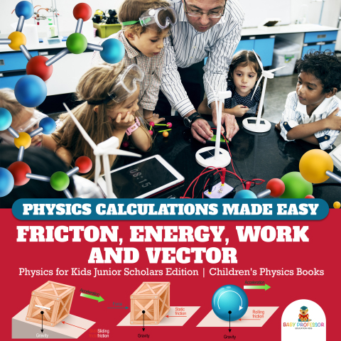 Cover image for book Physics Calculations Made Easy : Friction, Energy, Work and Vector | Physics for Kids Junior Scholars Edition | Children's Physics Books