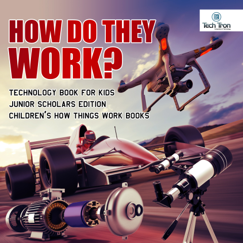 Cover image for book How Do They Work? Telescopes, Electric Motors, Drones and Race Cars | Technology Book for Kids Junior Scholars Edition | Children's How Things Work Books