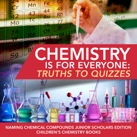 Cover image for book Chemistry is for Everyone : Truths to Quizzes | Naming Chemical Compounds Junior Scholars Edition | Children's Chemistry Books