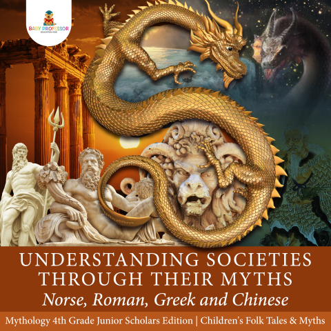 Cover image for book Understanding Societies through Their Myths : Norse, Roman, Greek and Chinese | Mythology 4th Grade Junior Scholars Edition | Children's Folk Tales & Myths
