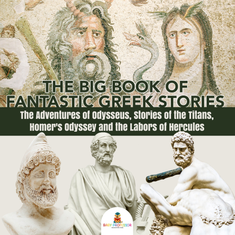 Cover image for book The Big Book of Fantastic Greek Stories : The Adventures of Odysseus, Stories of the Titans, Homer's Odyssey and the Labors of Hercules | Greek Mythology Books for Kids Junior Scholars Edition | Children's Greek & Roman Books