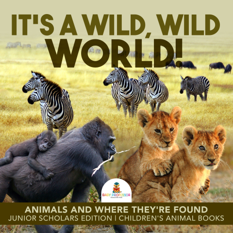 Cover image for book It's a Wild, Wild World! | Animals and Where They're Found | Junior Scholars Edition | Children's Animal Books