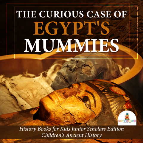 Cover image for book The Curious Case of Egypt's Mummies | History Books for Kids Junior Scholars Edition | Children's Ancient History