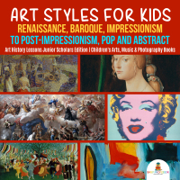Cover image: Art Styles for Kids : Renaissance, Baroque, Impressionism to Post-Impressionism, Pop and Abstract | Art History Lessons Junior Scholars Edition | Children's Arts, Music & Photography Books 9781541965638