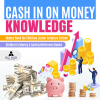 Omslagafbeelding: Cash In on Money Knowledge | Money Book for Children Junior Scholars Edition | Children's Money & Saving Reference Books 9781541965645