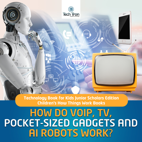 Cover image for book How Do VOIP, TV, Pocket-Sized Gadgets and AI Robots Work? | Technology Book for Kids Junior Scholars Edition | Children's How Things Work Books