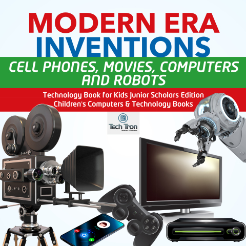 Cover image for book Modern Era Inventions : Cell Phones, Movies, Computers and Robots | Technology Book for Kids Junior Scholars Edition | Children's Computers & Technology Books