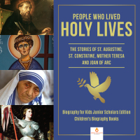 Cover image: People Who Lived Holy Lives : The Stories of St. Francis of Assisi, St. Constantine, Mother Teresa and Joan of Arc | Biography for Kids Junior Scholars Edition | Children's Biography Books 9781541965713