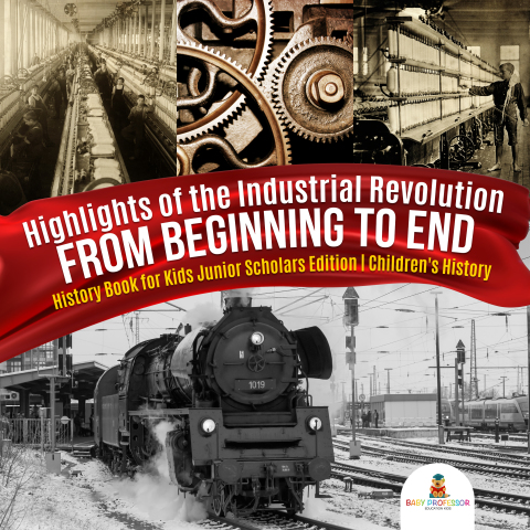 Cover image for book Highlights of the Industrial Revolution : From Beginning to End | History Book for Kids Junior Scholars Edition | Children's History