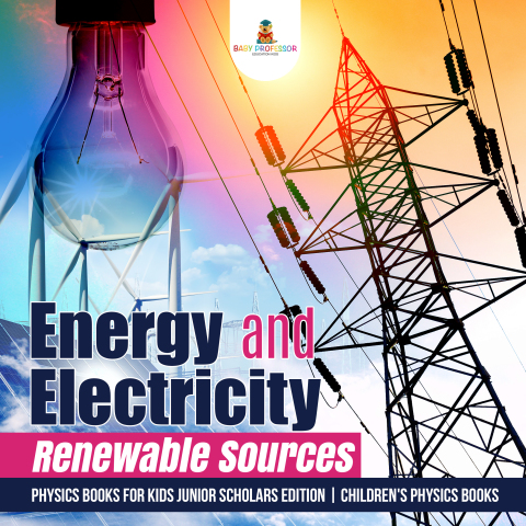 Cover image for book Energy and Electricity : Renewable Sources | Physics Books for Kids Junior Scholars Edition | Children's Physics Books