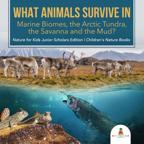 Cover image for book What Animals Survive in Marine Biomes, the Arctic Tundra, the Savanna and the Mud?| Nature for Kids Junior Scholars Edition | Children's Nature Books