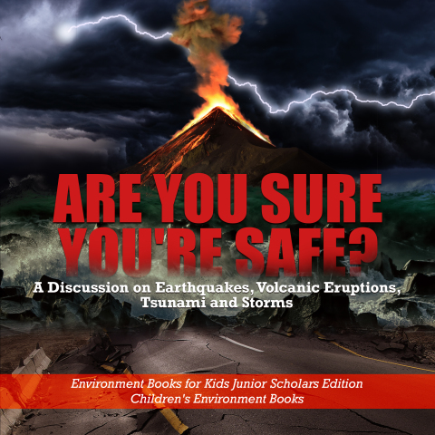 Cover image for book Are You Sure You're Safe? A Discussion on Earthquakes, Volcanic Eruptions, Tsunami and Storms | Environment Books for Kids Junior Scholars Edition | Children's Environment Books