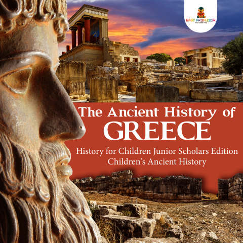 Cover image for book The Ancient History of Greece | History for Children Junior Scholars Edition | Children's Ancient History