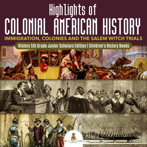 Cover image for book Highlights of Colonial American History : Immigration, Colonies and the Salem Witch Trials | History 5th Grade Junior Scholars Edition | Children's History Books