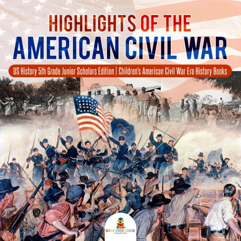 Cover image for book Highlights of the American Civil War | US History 5th Grade Junior Scholars Edition | Children's American Civil War Era History Books