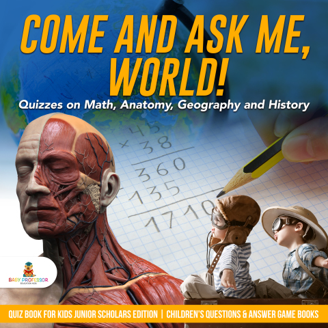 Cover image for book Come and Ask Me, World! : Quizzes on Math, Anatomy, Geography and History | Quiz Book for Kids Junior Scholars Edition | Children's Questions & Answer Game Books