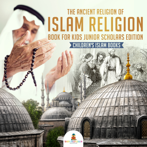 Cover image for book The Ancient Religion of Islam Religion Book for Kids Junior Scholars Edition | Children's Islam Books