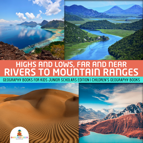 Cover image for book Highs and Lows, Far and Near : Rivers to Mountain Ranges | Geography Books for Kids Junior Scholars Edition | Children's Geography Books