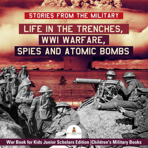 Cover image for book Stories from the Military : Life in the Trenches, WWI Warfare, Spies and Atomic Bombs | War Book for Kids Junior Scholars Edition | Children's Military Books