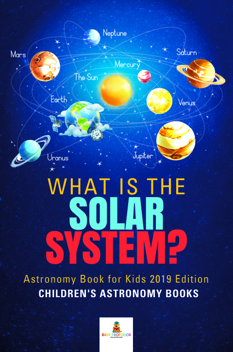 Cover image for book What is The Solar System? Astronomy Book for Kids 2019 Edition | Children's Astronomy Books