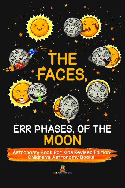 Cover image for book The Faces, Err Phases, of the Moon - Astronomy Book for Kids Revised Edition | Children's Astronomy Books