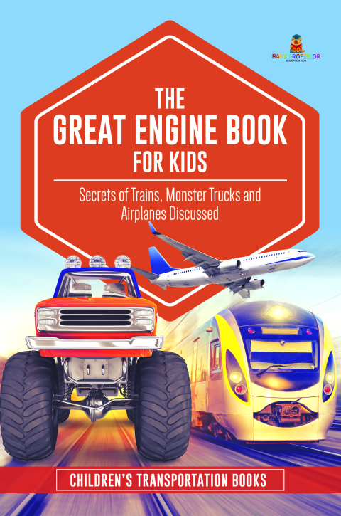 Cover image for book The Great Engine Book for Kids : Secrets of Trains, Monster Trucks and Airplanes Discussed | Children’s Transportation Books