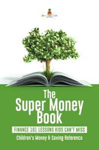 Omslagafbeelding: The Super Money Book : Finance 101 Lessons Kids Can't Miss | Children's Money & Saving Reference 9781541968578
