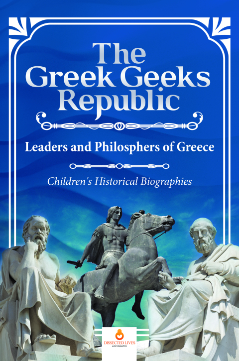 Cover image for book The Greek Geeks Republic : Leaders and Philosphers of Greece | Children's Historical Biographies