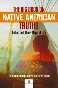 صورة الغلاف: The Big Book on Native American Truths : Tribes and Their Ways of Life | Children's Geography & Cultures Books 9781541968776
