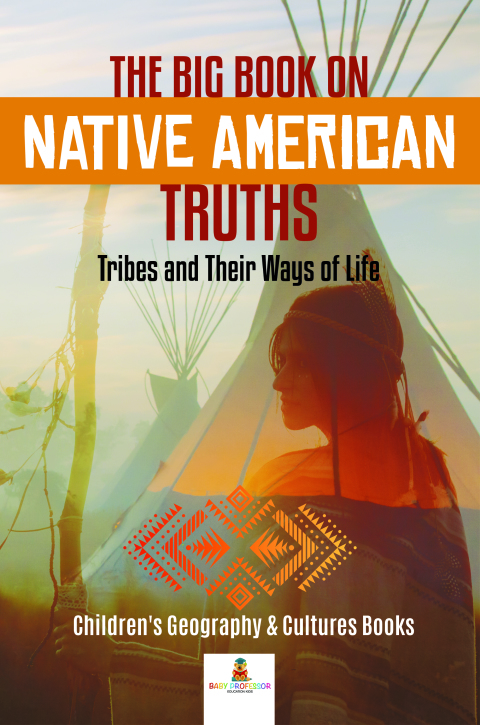 Cover image for book The Big Book on Native American Truths : Tribes and Their Ways of Life | Children's Geography & Cultures Books