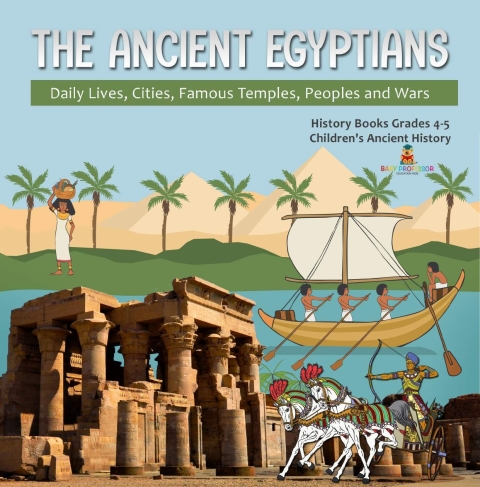 Cover image for book The Ancient Egyptians : Daily Lives, Cities, Famous Temples, Peoples and Wars | History Books Grades 4-5 | Children's Ancient History