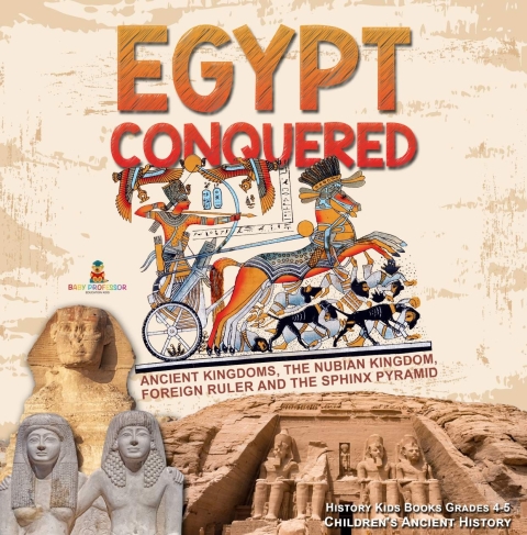 Cover image for book Egypt Conquered : Ancient Kingdoms, The Nubian Kingdom, Foreign Ruler and The Sphinx Pyramid | History Kids Books Grades 4-5 | Children's Ancient History