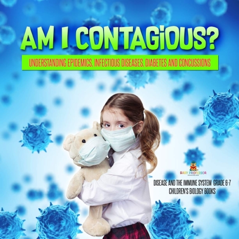 Cover image for book Am I Contagious? : Understanding Epidemics, Infectious Diseases, Diabetes and Concussions | Disease and the Immune System Grade 6-7 | Children's Biology Books