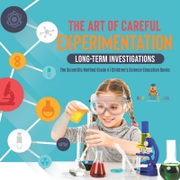 صورة الغلاف: The Art of Careful Experimentation : Long-Term Investigations | The Scientific Method Grade 4 | Children's Science Education Books 9781541978089