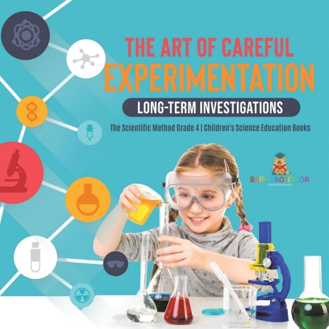Cover image for book The Art of Careful Experimentation : Long-Term Investigations | The Scientific Method Grade 4 | Children's Science Education Books