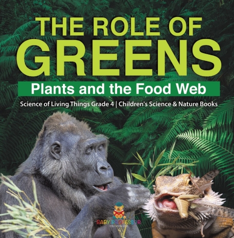 Cover image for book The Role of Greens : Plants and the Food Web | Science of Living Things Grade 4 | Children's Science & Nature Books