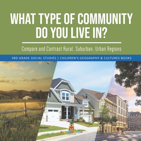 Cover image for book What Type of Community Do You Live In? Compare and Contrast Rural, Suburban, Urban Regions | 3rd Grade Social Studies | Children's Geography & Cultures Books