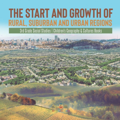 Cover image for book The Start and Growth of Rural, Suburban and Urban Regions | 3rd Grade Social Studies | Children's Geography & Cultures Books