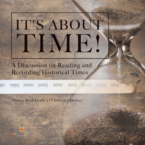 Cover image for book It's About Time! : A Discussion on Reading and Recording Historical Times | History Book Grade 3 | Children's History