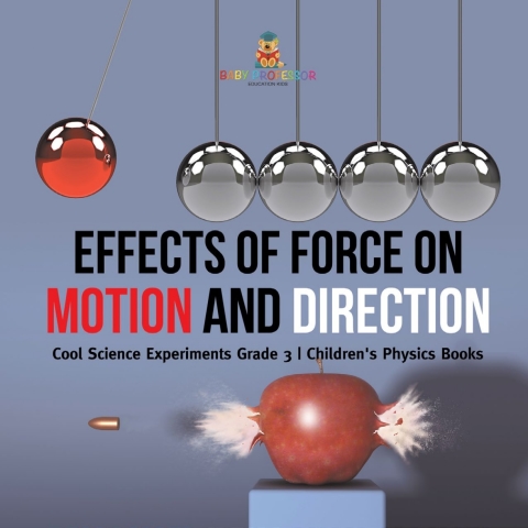 Cover image for book Effects of Force on Motion and Direction : Cool Science Experiments Grade 3 | Children's Physics Books