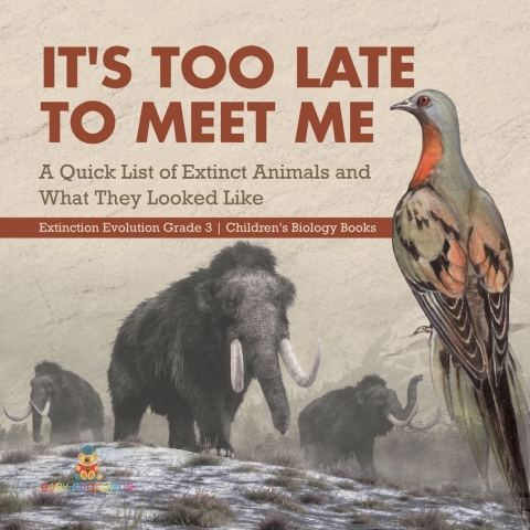 Cover image for book It's Too Late to Meet Me : A Quick List of Extinct Animals and What They Looked Like | Extinction Evolution Grade 3 | Children's Biology Books