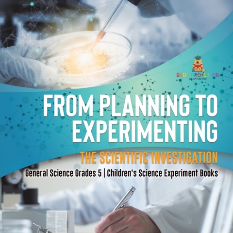 Cover image for book From Planning to Experimenting : The Scientific Investigation | General Science Grades 5 | Children's Science Experiment Books